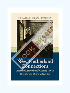 (PDF Free) New Netherland Connections: Intimate Networks and Atlantic Ties in Seventeenth-Century Am