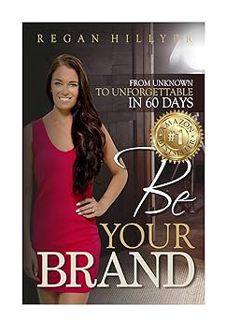 @ Be Your Brand: From Unknown To Unforgettable In 60 Days BY: Regan Hillyer (Author) !Literary work