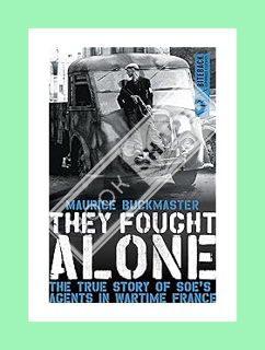 PDF Free They Fought Alone: The True Story of SOE's Agents in Wartime France by Maurice Buckmaster