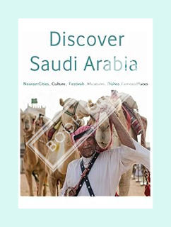 (Pdf Ebook) Discover Saudi Arabia: Famous Places. Dishes . Museums . Festivals . Culture . Nearest C