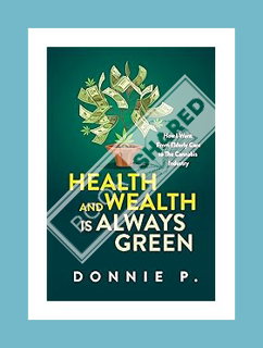 DOWNLOAD Ebook Health and Wealth is Always Green: How I went from Elderly Care to the Cannabis Indus