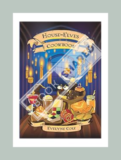 (PDF Free) House-Elves Cookbook: Illustrated Magical Recipes for Wizards and Witches. Learn How to P