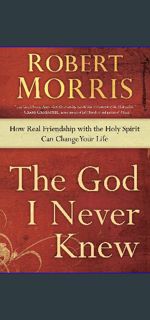 [Read Pdf] ⚡ The God I Never Knew: How Real Friendship with the Holy Spirit Can Change Your Lif