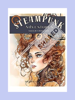 (PDF DOWNLOAD) Steampunk Adventures: Coloring the World of Machinery, Robots, and Nature, Grayscale