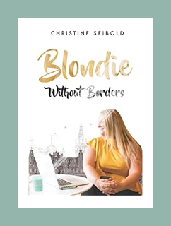 (PDF DOWNLOAD) Blondie Without Borders by Christine Seibold