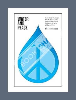 Free Pdf Water and Peace: A journey through the world's most explosive conflict zones in search of d