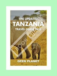 (PDF Download) THE UPDATED TANZANIA TRAVEL GUIDE 2023: A Complete Guide for Exploring the Country`s