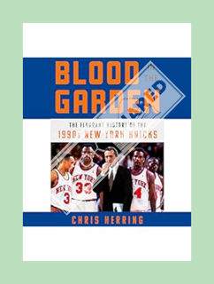 (PDF) DOWNLOAD Blood in the Garden: The Flagrant History of the 1990s New York Knicks by Chris Herri