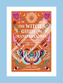 (Free Pdf) The Witch's Guide to Manifestation: Witchcraft for the Life You Want by Mystic Dylan
