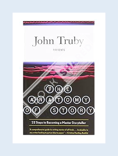 (FREE (PDF) The Anatomy of Story: 22 Steps to Becoming a Master Storyteller by John Truby