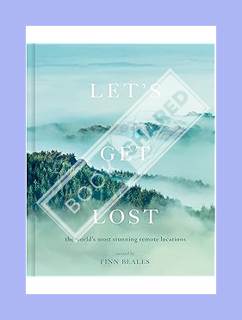 (Download) (Pdf) Let's Get Lost: the world's most stunning remote locations by Finn Beales
