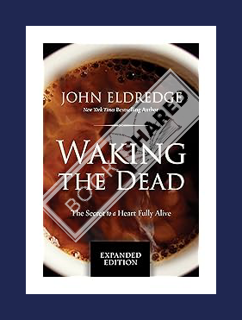 (DOWNLOAD (EBOOK) Waking the Dead: The Secret to a Heart Fully Alive by John Eldredge