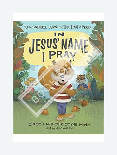 (DOWNLOAD) (Ebook) In Jesus' Name I Pray: TJ the Squirrel Learns the True Heart of Prayer by Costi H