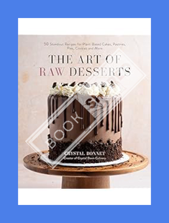 (Ebook Free) The Art of Raw Desserts: 50 Standout Recipes for Plant-Based Cakes, Pastries, Pies, Coo