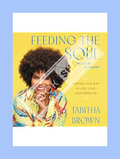 FREE PDF Feeding the Soul (Because It's My Business): Finding Our Way to Joy, Love, and Freedom by T