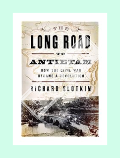 (Ebook Free) The Long Road To Antietam: How the Civil War Became a Revolution by Richard Slotkin