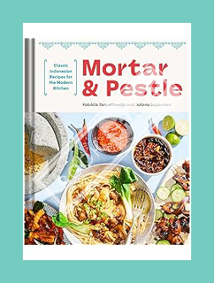 (PDF Download) Mortar and Pestle: Classic Indonesian Recipes for the Modern Kitchen by Patricia Tanu