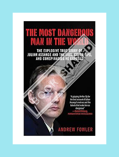 FREE PDF The Most Dangerous Man in the World: The Explosive True Story of Julian Assange and the Lie