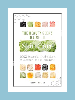 Ebook Download The Beauty Geek's Guide to Skin Care: 1,000 Essential Definitions of Common Product I