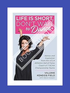 DOWNLOAD EBOOK Life Is Short, Don't Wait to Dance: Advice and Inspiration from the UCLA Athletics Ha