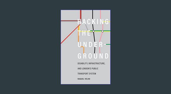 [Ebook] 📕 Hacking the Underground: Disability, Infrastructure, and London's Public Transport Sy