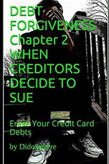 [READ] [EPUB KINDLE PDF EBOOK] DEBT FORGIVENESS Volume 2 WHEN CREDITORS DECIDE TO SUE: Erase Your Cr