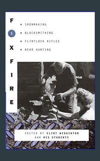 $$EBOOK 📕 Foxfire 5: Ironmaking, Blacksmithing, Flintlock Rifles, Bear Hunting, and Other Affairs