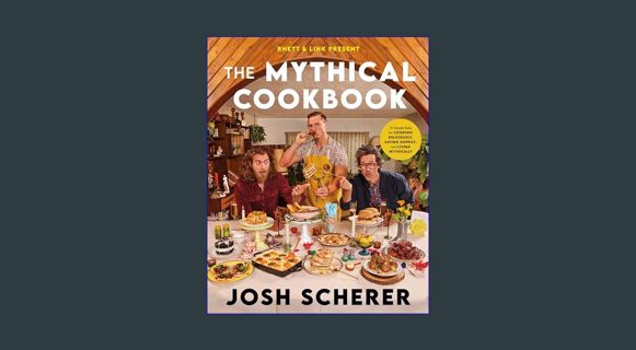 [Ebook] 💖 Rhett & Link Present: The Mythical Cookbook: 10 Simple Rules for Cooking Deliciously,