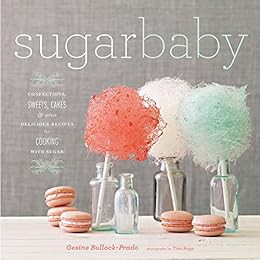 [Access] [EPUB KINDLE PDF EBOOK] Sugar Baby: Confections, Candies, Cakes & Other Delicious Recipes f