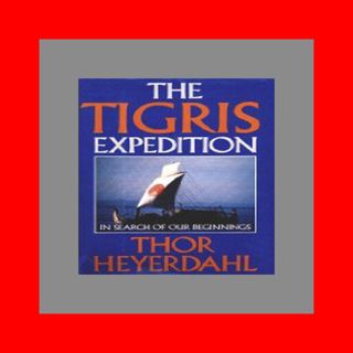 (eBook) READ The Tigris Expedition In Search of Our Beginnings Digital Library BY Thor Hey