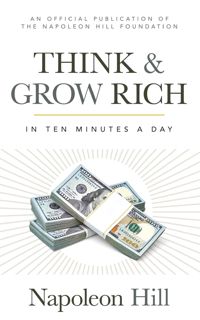 (Read) Book Think and Grow Rich: In 10 Minutes a Day (Official Publication of the Napoleon Hill Fo
