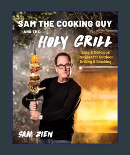 GET [PDF Sam the Cooking Guy and The Holy Grill: Easy & Delicious Recipes for Outdoor Grilling & Sm