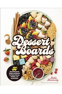 Ebook Free Dessert Boards: 50 Beautifully Sweet Platters and Boards for Family, Friends, Holidays, a
