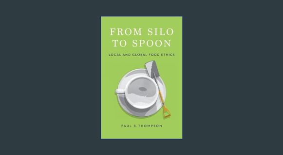 [PDF] eBOOK Read ✨ From Silo to Spoon: Local and Global Food Ethics [PDF]