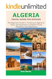 (Free Pdf) ALGERIA TRAVEL GUIDE FOR NOVICE: The Beginners Guide to Traveling to Algeria to Enjoy and