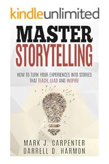 (PDF Download) Master Storytelling: How to Turn Your Experiences into Stories that Teach, Lead, and