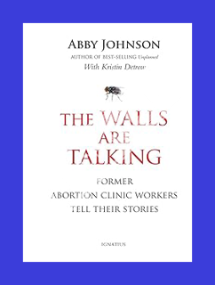(PDF Free) The Walls Are Talking: Former Abortion Clinic Workers Tell Their Stories by Abby Johnson