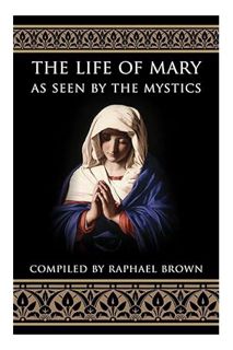 (PDF Download) The Life of Mary As Seen By the Mystics by Raphael Brown