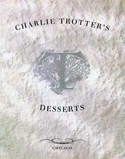 [View] [EBOOK EPUB KINDLE PDF] Charlie Trotter's Desserts: [A Cookbook] by  Charlie Trotter,Michelle