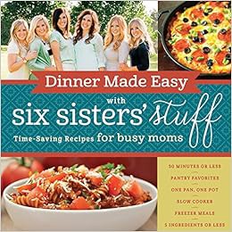 GET KINDLE PDF EBOOK EPUB Dinner Made Easy with Six Sisters' Stuff: Time-Saving Recipes for Busy Mom