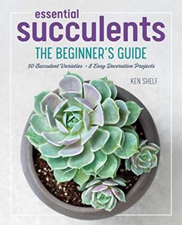 GET [EPUB KINDLE PDF EBOOK] Essential Succulents: The Beginner's Guide by  Ken Shelf 🖍️