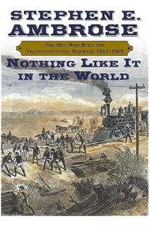 (DOWNLOAD (EBOOK) Nothing Like It In the World: The Men Who Built the Transcontinental Railroad 1863
