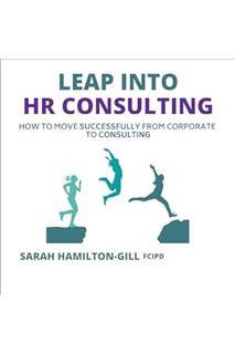 DOWNLOAD EBOOK Leap into HR Consulting: How to Move Successfully from Corporate to HR Consulting by