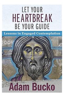 (Pdf Free) Let Your Heartbreak Be Your Guide: Lessons in Engaged Contemplation by Adam Bucko