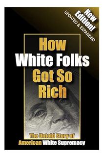 PDF FREE How White Folks Got So Rich: The Untold Story of American White Supremacy (The Architecture