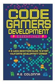 (PDF Free) Code Gamers Development: Essentials: A 9-Week Beginner’s Guide to Start Your Game-Develop