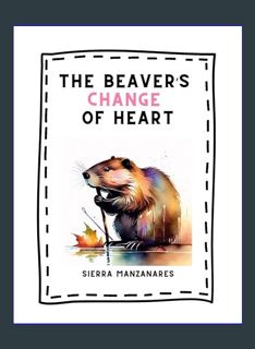 Epub Kndle The Beaver's Change of Heart: A Modern Fable     [Print Replica] Kindle Edition