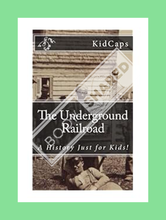 (Download) (Ebook) The Underground Railroad: A History Just for Kids! by KidCaps