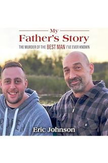 (Free Pdf) My Father’s Story: The Murder of the Best Man I’ve Ever Known by Eric Johnson