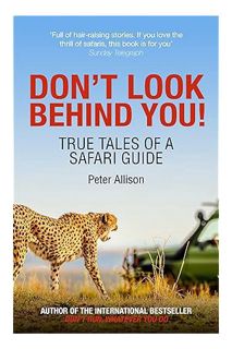 PDF Free Don't Look Behind You!: True Tales of a Safari Guide by Peter Allison